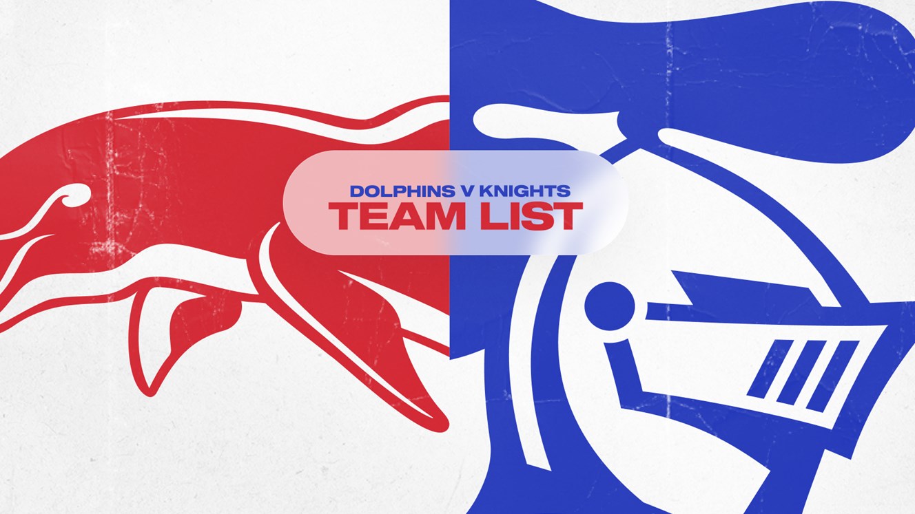 Dolphins v Knights Round 8 NRL team list