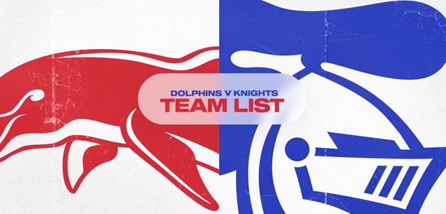 Dolphins v Knights Round 8 NRL team list
